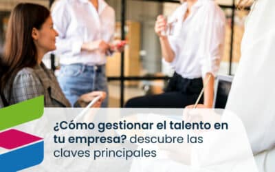 ¿Cómo gestionar el talento en tu empresa? Las claves principales